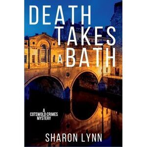 Death Takes a Bath: A Cotswold Crimes Mystery -- Sharon Lynn